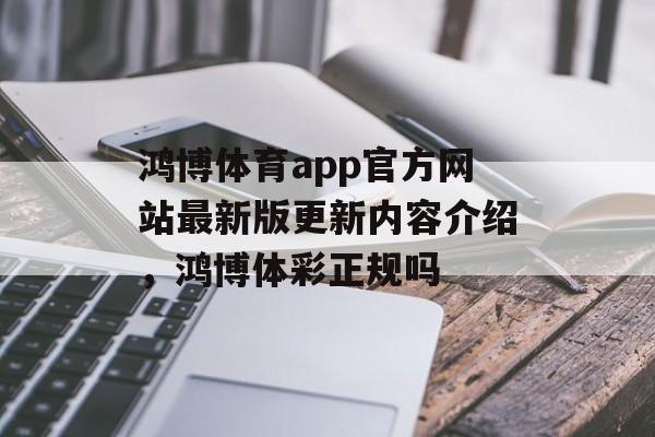 鸿博体育app官方网站最新版更新内容介绍，鸿博体彩正规吗