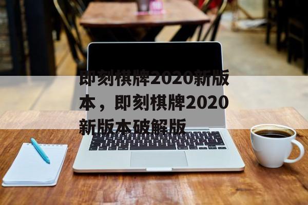 即刻棋牌2020新版本，即刻棋牌2020新版本破解版