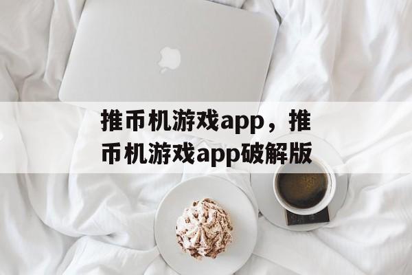 推币机游戏app，推币机游戏app破解版