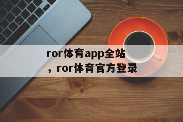 ror体育app全站，ror体育官方登录