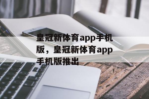 皇冠新体育app手机版，皇冠新体育app手机版推出