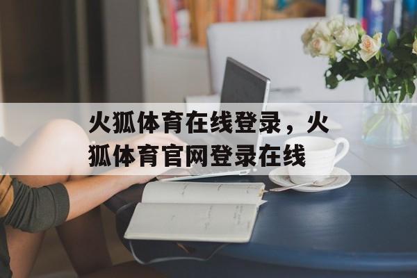 火狐体育在线登录，火狐体育官网登录在线