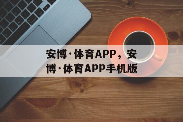 安博·体育APP，安博·体育APP手机版