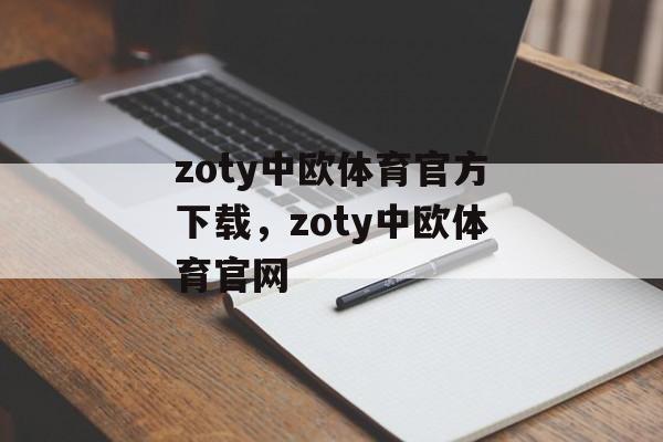 zoty中欧体育官方下载，zoty中欧体育官网