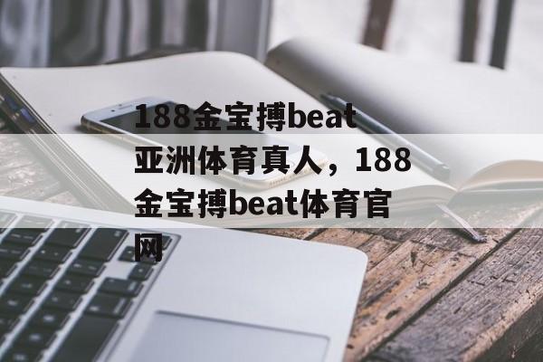 188金宝搏beat亚洲体育真人，188金宝搏beat体育官网