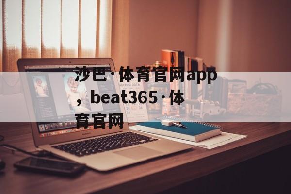 沙巴·体育官网app，beat365·体育官网