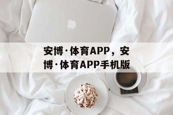 安博·体育APP，安博·体育APP手机版